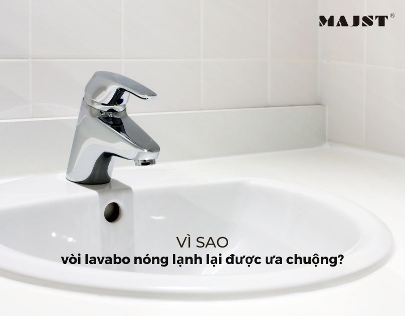 Vì sao vòi lavabo nóng lạnh lại được ưa chuộng